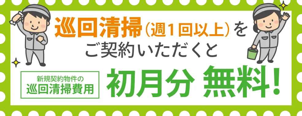 巡回清掃(週1回以上)をご契約いただくと 新規契約物件の巡回清掃費用 初月分無料!